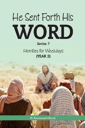 HE SENT FORTH HIS WORD (Series 7): Homilies for Weekdays, Cycle II by Emmanuel Okami 9798676508791