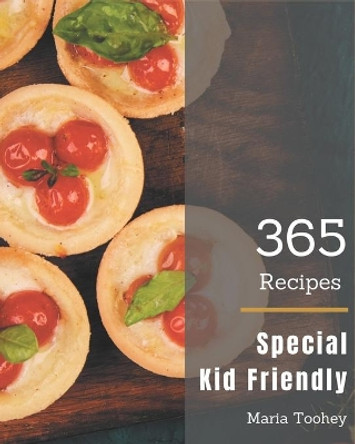 365 Special Kid Friendly Recipes: Home Cooking Made Easy with Kid Friendly Cookbook! by Maria Toohey 9798677478925