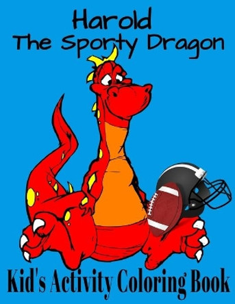 Harold The Sporty Dragon. Kid's Activity Coloring Book: Funny Dragons Playing Sports, Puzzles And Mazes To Solve Great Book For Kids 3-8 Years Old by Crayons Be Coloring 9798670097772