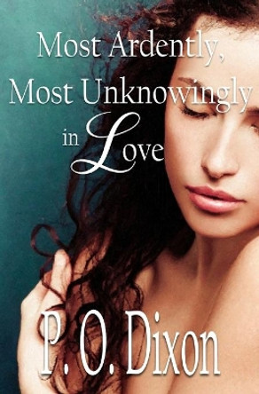 Most Ardently, Most Unknowingly in Love by P O Dixon 9798677663598