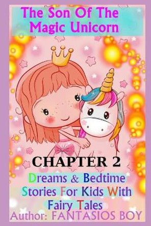 The Son Of The Magic Unicorn CHAPTER 2: Dreams & Bedtime Stories For Kids With Fairy Tales by Fantasios Boy 9798677889639