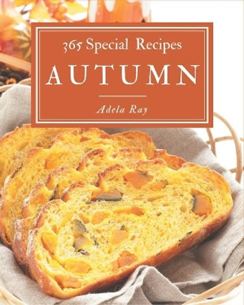 365 Special Autumn Recipes: An Autumn Cookbook Everyone Loves! by Adela Ray 9798677890154