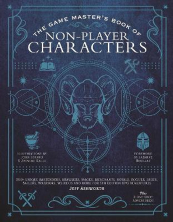 The Game Master's Book of Non-Player Characters: 500+ Unique Bartenders, Brawlers, Mages, Merchants, Royals, Rogues, Sages, Sailors, Warriors, Weirdos and More for 5th Edition RPG Adventures by Jeff Ashworth