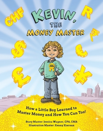 Kevin, the Money Master: How a Little Boy Learned to Master Money and How You Can Too! by Jessica Wagner 9781947884007