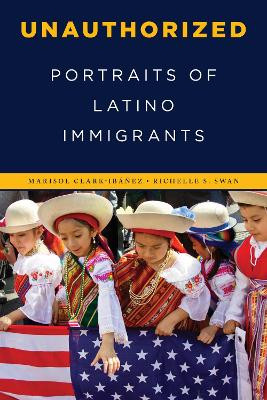 Unauthorized: Portraits of Latino Immigrants by Marisol Clark-Ibanez 9781442273825