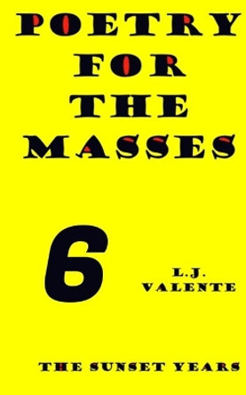 poetry For the Masses: The Sunset Years by L J Valente 9798680631263