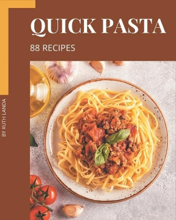 88 Quick Pasta Recipes: Save Your Cooking Moments with Quick Pasta Cookbook! by Ruth Landa 9798677834455