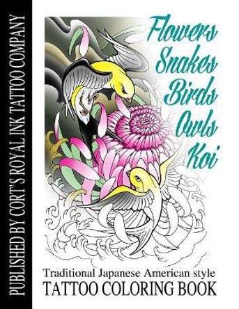 Flowers, Snakes, Birds, Owls and Koi Coloring Book: Traditional Japanese American Tattoo Coloring Book by Cort Bengtson 9781948187091