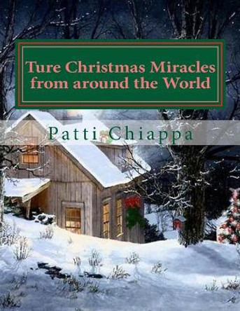 Ture Christmas Miracles from around the World by Patti Chiappa 9781535063234