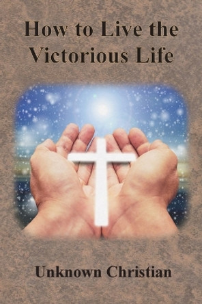 How to Live the Victorious Life by Unknown Christian 9781640323032