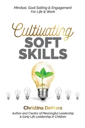 Cultivating Soft Skills: Mindset, Goal Setting & Engagement For Life & Work by Christina Demara 9781947442443