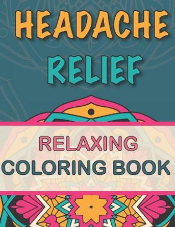 Headache Relief: Relaxing Coloring Book - Follow your Headaches and Migraines - + 40 Coloring Pages - + 40 Remedies/Hacks - 8.5 &quot; x 11 &quot;, 162 pages by La Maison Du Carnet 9798687741538