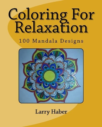 Coloring for Relaxation: 100 Mandala Designs by Larry Haber 9781519615015