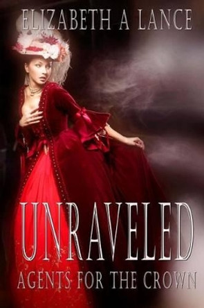 Unraveled: Agents for Thecrown by Elizabeth a Lance 9781537396873