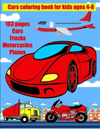 Cars coloring book for kids ages 4-8: Coloring book for children 100 pages Cars Trucks Motorcycles Planes paint these wonderful vehicles by Yeti Jey Fox 9798695058420