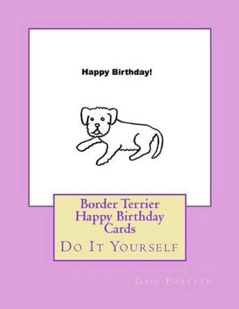 Border Terrier Happy Birthday Cards: Do It Yourself by Gail Forsyth 9781537595139