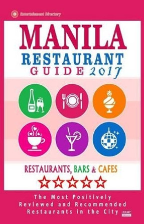 Manila Restaurant Guide 2017: Best Rated Restaurants in Manila, Philippines - 350 Restaurants, Bars and Cafes Recommended for Visitors, 2017 by Jose J Balagtas 9781539500087