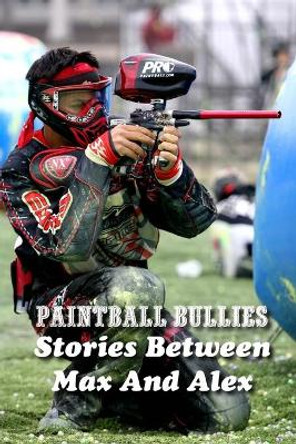 Paintball Bullies: Stories Between Max And Alex: Paintball Player by Agripina Zizzo 9798700711432