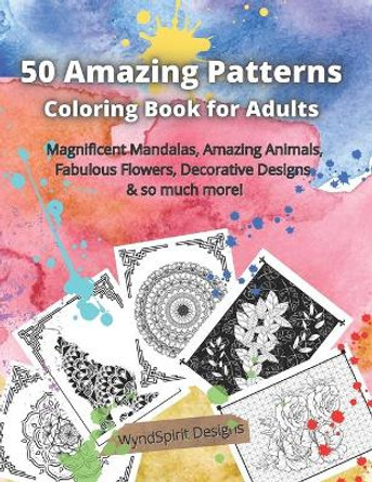 50 Amazing Patterns Coloring Book for Adults: Stress relieving designs- Gorgeous Zen Animals, Relaxing Mandalas, Peaceful Paisleys, Floral Garden Patterns and Geometric Designs, Reverse Coloring Pages by Wyndspirit Designs 9798701881080