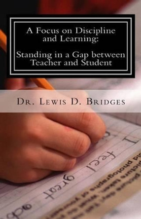 A Focus on Discipline and Learning: Standing in a Gap Between Teacher and Student: In-School Suspension: Behavioral Intervention Through Attitude Adjustments by Dr Lewis David Bridges 9781539877257