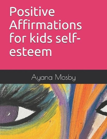 Positive Affirmations for kids self-esteem by Ayana N Mosby 9798703444672