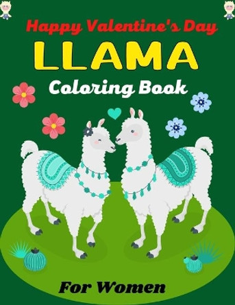 Happy Valentine's Day LLAMA Coloring Book For Women: An Adult Relaxation and Stress Relief, Fun Hilarious Animal Coloring Books Cute Gift for Mom, Aunty and Grandma by Ensumongr Publications 9798704815723