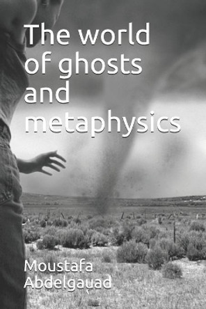 The world of ghosts and metaphysics by Moustafa Abdelgauad 9798705060719