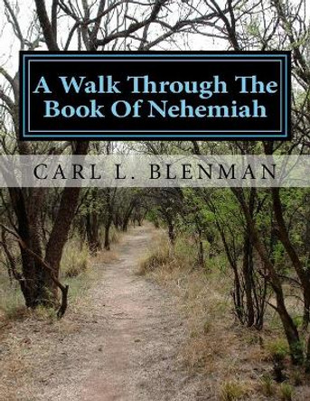A Walk Through The Book Of Nehemiah: A Workbook by Carl L Blenman 9781530456826