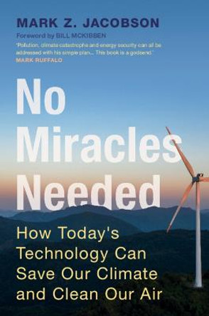 No Miracles Needed: How Today's Technology Can Save Our Climate and Clean Our Air by Mark Z. Jacobson