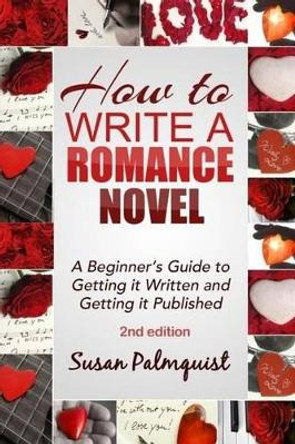 How to Write a Romance Novel: Getting It Written and Getting It Published by Susan Palmquist 9781530479191