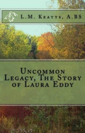 Uncommon Legacy The Story of Laura Eddy by L M Keatts 9781522717737