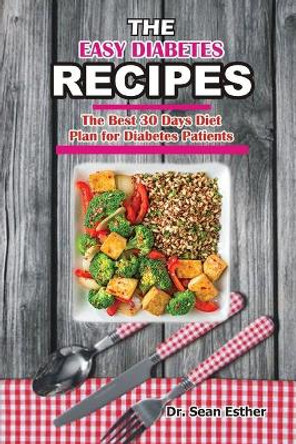 The Easy Diabetes Recipes: The Best 30 Days Diet Plan for Diabetes Patients by Dr Sean Esther 9798717318525