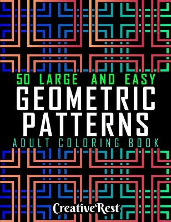 Easy Geometric Patterns Adult Coloring Book: 50 Large and Simple Stress Relieving Shapes and Designs to Color for Adults Relaxation by Creativerest 9798721362224