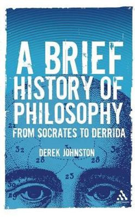 A Brief History of Philosophy: From Socrates to Derrida by Derek Johnston 9780826490209