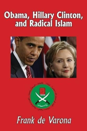 Obama, Hillary Clinton, and Radical Islam by Frank De Varona 9781523485727