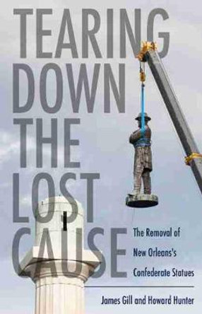 Tearing Down the Lost Cause: The Removal of New Orleans's Confederate Statues by James Gill