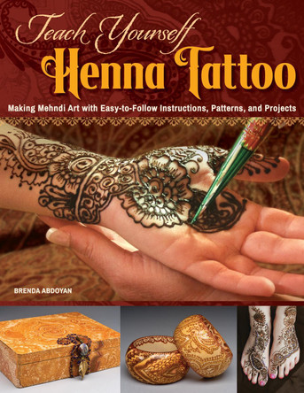 Teach Yourself Henna Tattoo: Making Mehndi Art with Easy-To-Follow Instructions, Patterns, and Projects by Brenda Abdoyan