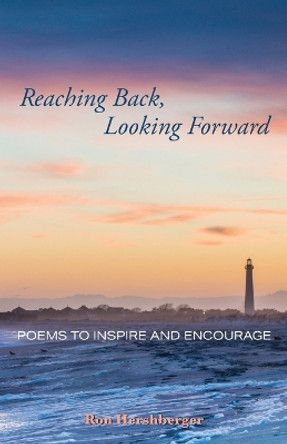 Reaching Back, Looking Forward: Poems to Inspire and Encourage by Ron Hershberger 9781662931413