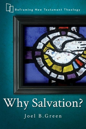 Why Salvation?: Reframing New Testament Theology by Joel B. Green 9781426756993