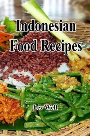Indonesian Food Recipes by Lev Well 9781519415219