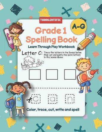 Grade 1 Spelling Book: Learn Through Play Workbook A Fun Spelling Workbook With Games And Activities by Toddlertific Press 9798718413434