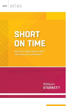 Short on Time: How Do I Make Time to Lead and Learn as a Principal? (ASCD Arias by William Sterrett 9781416618157