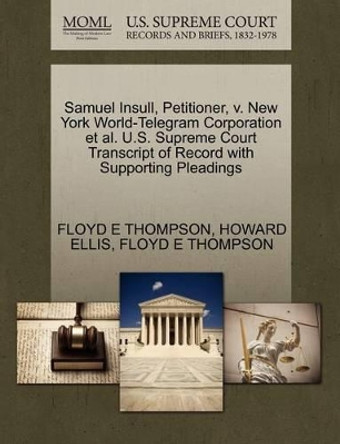 Samuel Insull, Petitioner, V. New York World-Telegram Corporation Et Al. U.S. Supreme Court Transcript of Record with Supporting Pleadings by Howard Ellis 9781270452058