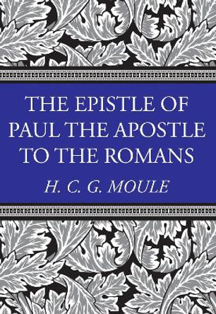The Epistle of Paul the Apostle to the Romans by Handley C G Moule 9781498208260