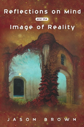 Reflections on Mind and the Image of Reality by Jason Brown 9781532616907