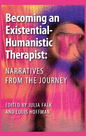 Becoming an Existential-Humanistic Therapist: Narratives from the Journey by Julia Falk 9781955737050
