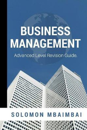 Business Management: Advanced Level Revision Guide by Tafadzwa Mahachi 9781985046436