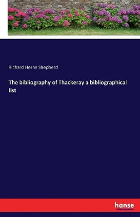 The bibliography of Thackeray a bibliographical list by Richard Herne Shepherd 9783337221935