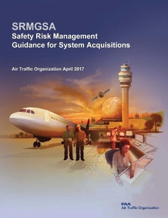 Safety Risk Management Guidance for System Acquisitions by Federal Aviation Administration 9781974219773