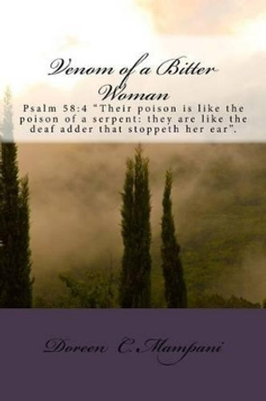 Venom of a Bitter Woman: Psalm 58:4 &quot;Their poison is like the poison of a serpent: they are like the deaf adder that stoppeth her ear&quot; by Doreen C Mampani 9781530260959